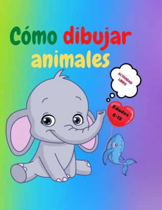 Como dibujar animales: Libro de actividades para niños de 7 a 12 años - Aprende a dibujar simpáticos animales - Ejercicios de dibujo paso a paso para manos pequeñas - El libro de dibujo para niños