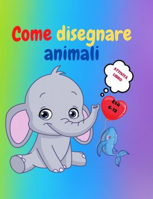 Come disegnare animali: Incredibile libro di attività per bambini dai 7 ai 12 anni Impara a disegnare animali carini Un esercizio di disegno passo ... piccole mani Il libro di disegno per bambini