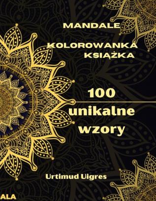 Mandale kolorowanka książka: Niesamowita kolorowanka z mandalami dla doroslych kolorowanki do medytacji i uważności ... różnorodnośc wzorów kwiatowych