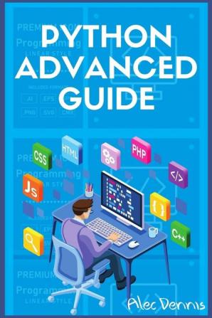 Python Advanced Guide: Your Advanced Python Tutorial in 7 Days. A Step-by-Step Guide from Intermediate to Advanced. (2022 Crash Course)