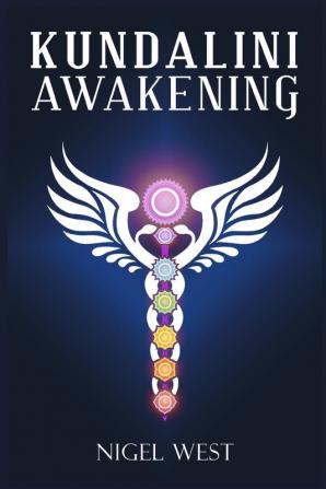 Kundalini Awakening: The Complete Guide to Higher Consciousness Clairvoyance Chakra Energy and Psychic Visions. Open the Third Eye and Understand Spiritual Enlightenment (2022 for Beginners)