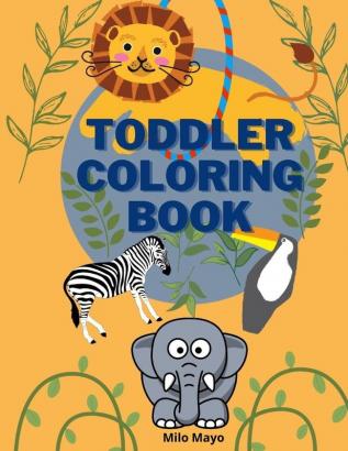 Toddler Coloring Book: Easy and Big Animals to Color and Learn for Toddlers/ Kids Ages 1-4; 4-8 Boys and Girls/ Simple and Fun Coloring Pages