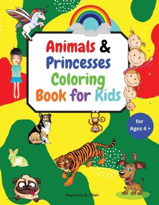 Animals & Princesses Coloring Book for Kids ages 4+: Big book of Pets Wild and Domestic Animals Cute and lovable animals Birthday animals Coloring ... animals coloring book for kids ages 4-8 8-12