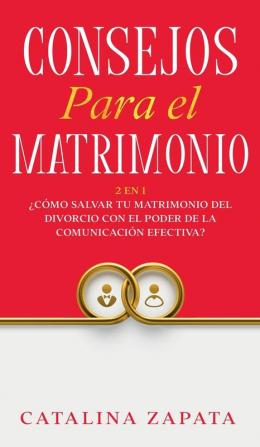 Consejos Para El Matrimonio: 2 En 1: ¿Cómo salvar tu matrimonio del divorcio con el poder de la comunicación efectiva?