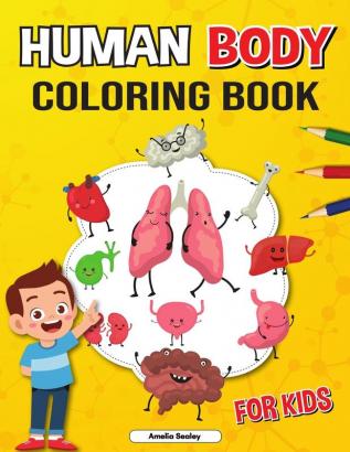 Human Body Coloring Book for Kids: Anatomy Coloring Book for Kids The Human Anatomy Coloring Book to Learn and Understand Human Organs