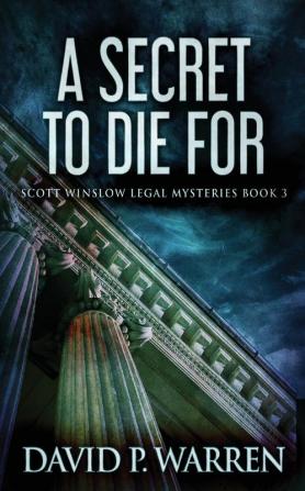 A Secret to Die For: 3 (Scott Winslow Legal Mysteries)