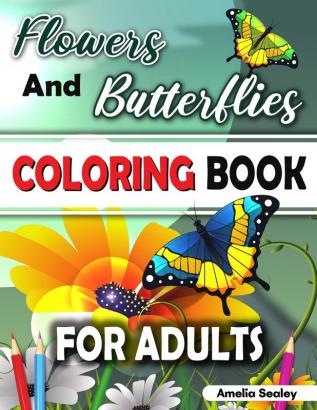 Flowers and Butterflies Coloring Book for Adults: Charming Flowers and Beautiful Butterflies Coloring Book Relaxing Coloring Book for Grown-Ups