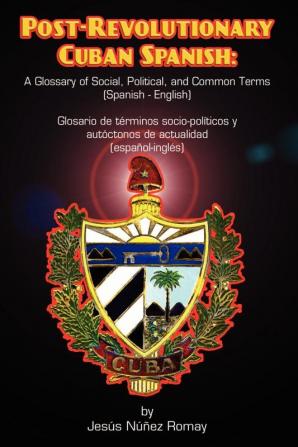 Post-Revolutionary Cuban Spanish: A Glossary of Social Political and Common Terms (Glosario de Terminos Socio-Politicos y Autoctonos de Actualidad (