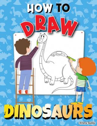 How to Draw Dinosaurs: Step by Step Activity Book Learn How Draw Dinosaurs Fun and Easy Workbook for Kids