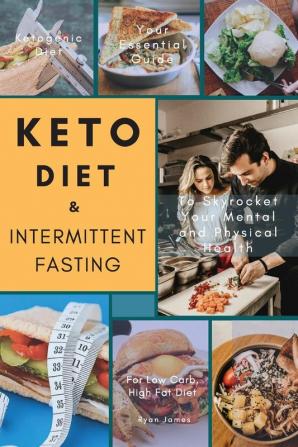 Keto Diet & Intermittent Fasting: Your Essential Guide For Low Carb High Fat Diet to Skyrocket Your Mental and Physical Health