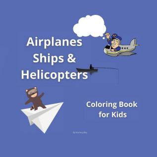 Airplanes Ships and Helicopters: Coloring book for kids