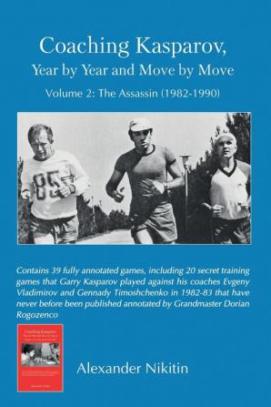 Coaching Kasparov Year by Year and Move by Move Volume II: The Assassin (1982-1990)