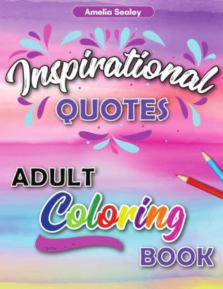 Inspirational Quotes Adult Coloring Book: Motivational Coloring Book for Adult Anxiety Coloring Book for Confidence and Relaxation