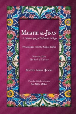 Mafatih al-Jinan: A Treasury of Islamic Piety: Volume Two: The Book of Ziyarah