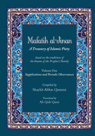 Mafatih al-Jinan: A Treasury of Islamic Piety (Translation & Transliteration): Volume One: Supplications and Periodic Observances (Volume 1)