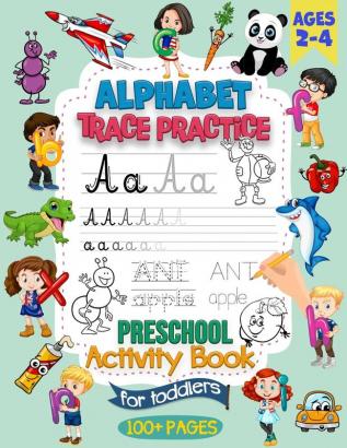 Alphabet Trace Practice Preschool Activity Book For Toddlers Ages 2-4: Preschool Handwriting Practice Activity Book for Pre K and Kids Ages 2 3 and 4