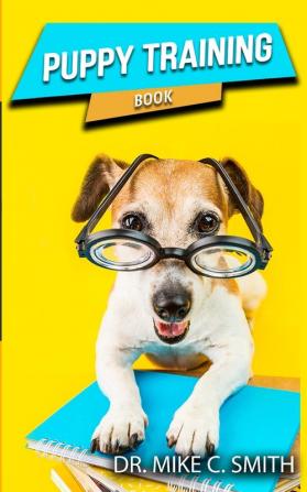 Puppy Training Book: The Puppy Training Handbook Training the Best Dog Ever The Beginner's Guide to Training a Puppy with Dog Training Basics