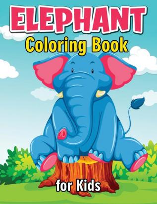 Elephant Coloring Book for Kids: Cute and Fun Coloring Books for Kids Elephant Coloring Book for Relaxation and Stress Relief