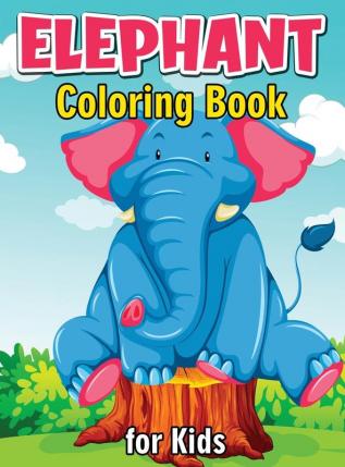 Elephant Coloring Book for Kids: Cute and Fun Coloring Books for Kids Elephant Coloring Book for Relaxation and Stress Relief