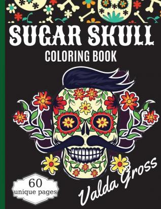 Sugar Skull Coloring Book: A Day of the Dead Coloring Book with Fun Skull Designs Beautiful Gothic Women and Easy Patterns for Relaxation (Dia de ... Pages for Men Women Teens & Grown-ups.