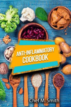 Anti-Inflammatory Cookbook: Tasty Healthy And Easy Anti-Inflammatory Recipes That Will Make You Feel Better Than Ever. How To Reduce Inflammation Naturally!