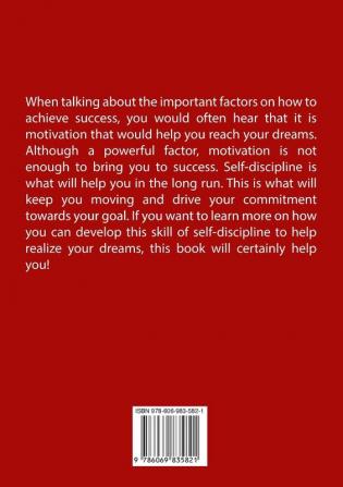 Self-Discipline: The Ultimate Guide to Practicing Self-Discipline Learn How to Develop Consistent Self-Discipline and Discover How It Can Help You Reach Your Dreams and Achieve Success