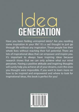 Idea Generation: The Ultimate Guide to Inspirational Ideas That Would Motivate You to Action Discover the Empowered Thoughts and Wisdom of the Century That Would Absolutely Inspire You