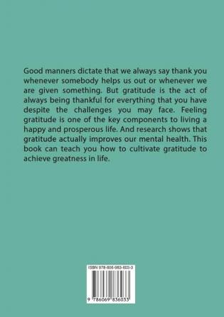 Unlock Gratitude: The Ultimate Guide to Living Your Life With Gratitude Discover How You Can Achieve Greatness By Using The Power of Gratitude