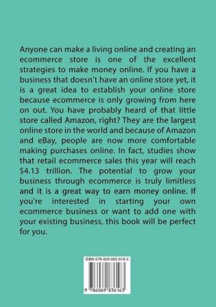 E-Commerce Business: The Essential Guide to E-Commerce Success Learn All the Valuable Information You Need in Starting A Successful E-Commerce Business