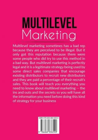 Multilevel Marketing: The Complete Guide to Multi Level Marketing Secrets Discover All the Valuable Information You Need to Know About Multi Level Marketing