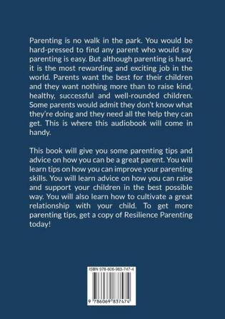 Resilience Parenting: The Essential Guide to Resilient and Mindful Parenting Learn Tips and Advice on How to Become a Better Parent to Your Kids