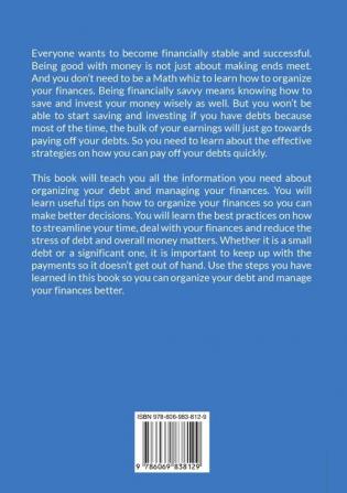 Debt Secrets: The Ultimate Guide on How to Organize Your Debt Learn the Effective Strategies and Useful Tips on How to Track Your Money and Pay Your Debts