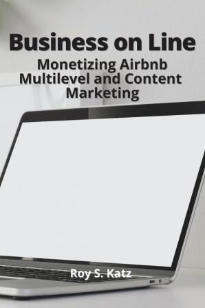 Business Online: Monetizing Airbnb Multilevel and Content Marketing (Finalcial Freedom)