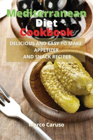 Mediterranean Diet Cookbook: Delicious and easy to make appetizer and snack recipes