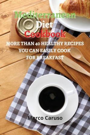 Mediterranean Diet Cookbook: More than 40 healthy Recipes you can easily cook for BREAKFAST