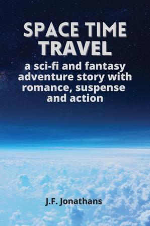 Space time travel: A sci-fi and fantasy adventure story with romance suspense and action