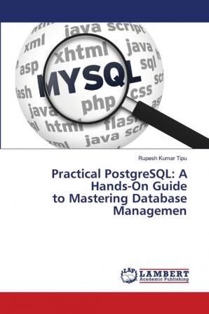 Practical PostgreSQL: A Hands-On Guide to Mastering Database Managemen