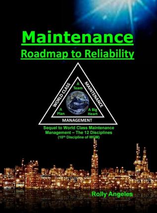 Maintenance - Roadmap to Reliability: Sequel to World Class Maintenance Management - The 12 Disciplines