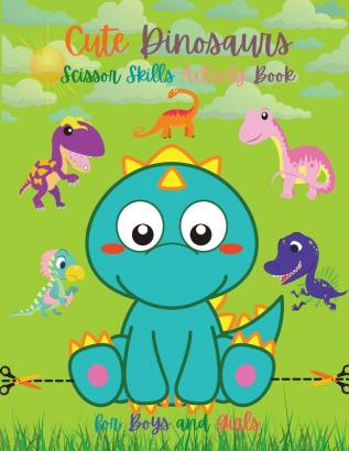 Cute Dinosaurs Scissor Skills Activity Book for Boys and Girls: Dinosaur Preschool Book Scissor Skills for Toddlers Dino Books for Kids Dinosaur Scissor Skills for Kids Children's Dinosaur Book