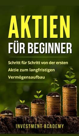 Aktien für Beginner: Aktien: Gefahr oder Alternative? Warum auch Neueinsteiger und Anfänger hohe Gewinne einfahren können: 1 (Börse & Finanzen)