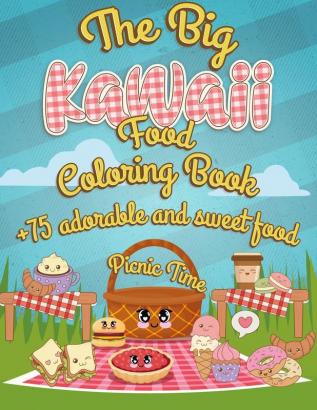 The Big Kawaii Food Coloring Book: It's picnic time +75 Adorable And Sweet Food Coloring Pages - Super Cute Food Coloring Book For Adults And Kids of All Ages