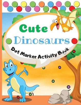 Cute Dinosaurs Dot Marker Activity Book: Dot Markers Activity Book: Cute Dinosaurs Easy Guided BIG DOTS Gift For Kids Ages 1-3 2-4 3-5 Baby ... Marker Art Creative Children Activity Book