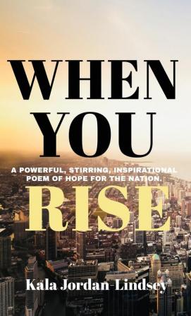 When You Rise: An Inspirational Poem of Hope for The Nation