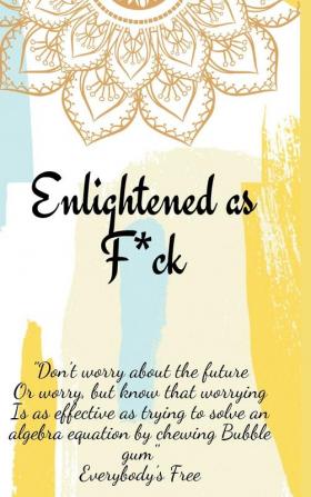 Enlightened as F*ck.Prompted Journal for Knowing Yourself.Self-exploration Journal for Becoming an Enlightened Creator of Your Life.