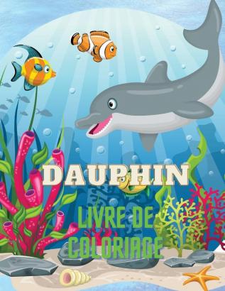 Dauphin Livre de Coloriage: Dolphin Coloring Book with Adorable Design of Dolphins for kids age 3+ Beautiful Illustrations. We've included +40 unique ... your creativity and make masterpieces.