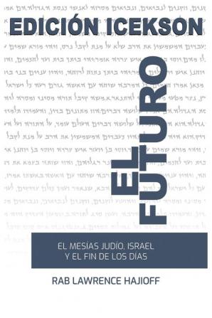 El Futuro: El Mesias judio Israel y el Fin de los Dias.