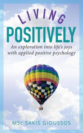 Living Positively: An exploration into life's joys with applied positive psychology