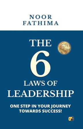 The 6 Laws of Leadership: One Step In Your Journey Towards Success!