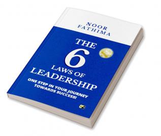 The 6 Laws of Leadership: One Step In Your Journey Towards Success!