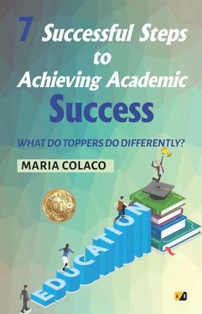 7 Successful Steps To Achieving Academic Success: What Do Toppers Do Differently?